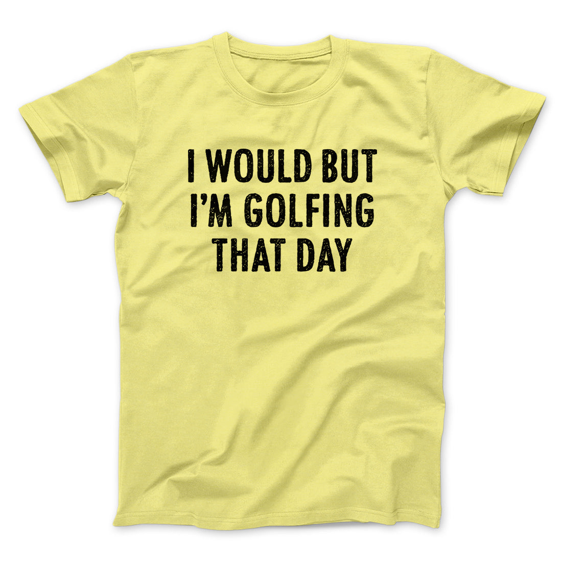 I Would But I'm Golfing That Day Funny Men/Unisex T-Shirt Maize Yellow | Funny Shirt from Famous In Real Life
