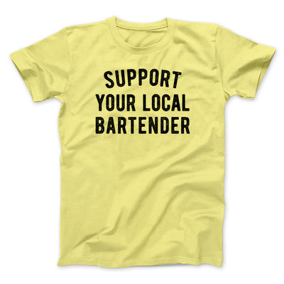 Support Your Local Bartender Men/Unisex T-Shirt Maize Yellow | Funny Shirt from Famous In Real Life