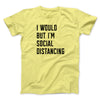 I Would But I'm Social Distancing Men/Unisex T-Shirt Yellow | Funny Shirt from Famous In Real Life