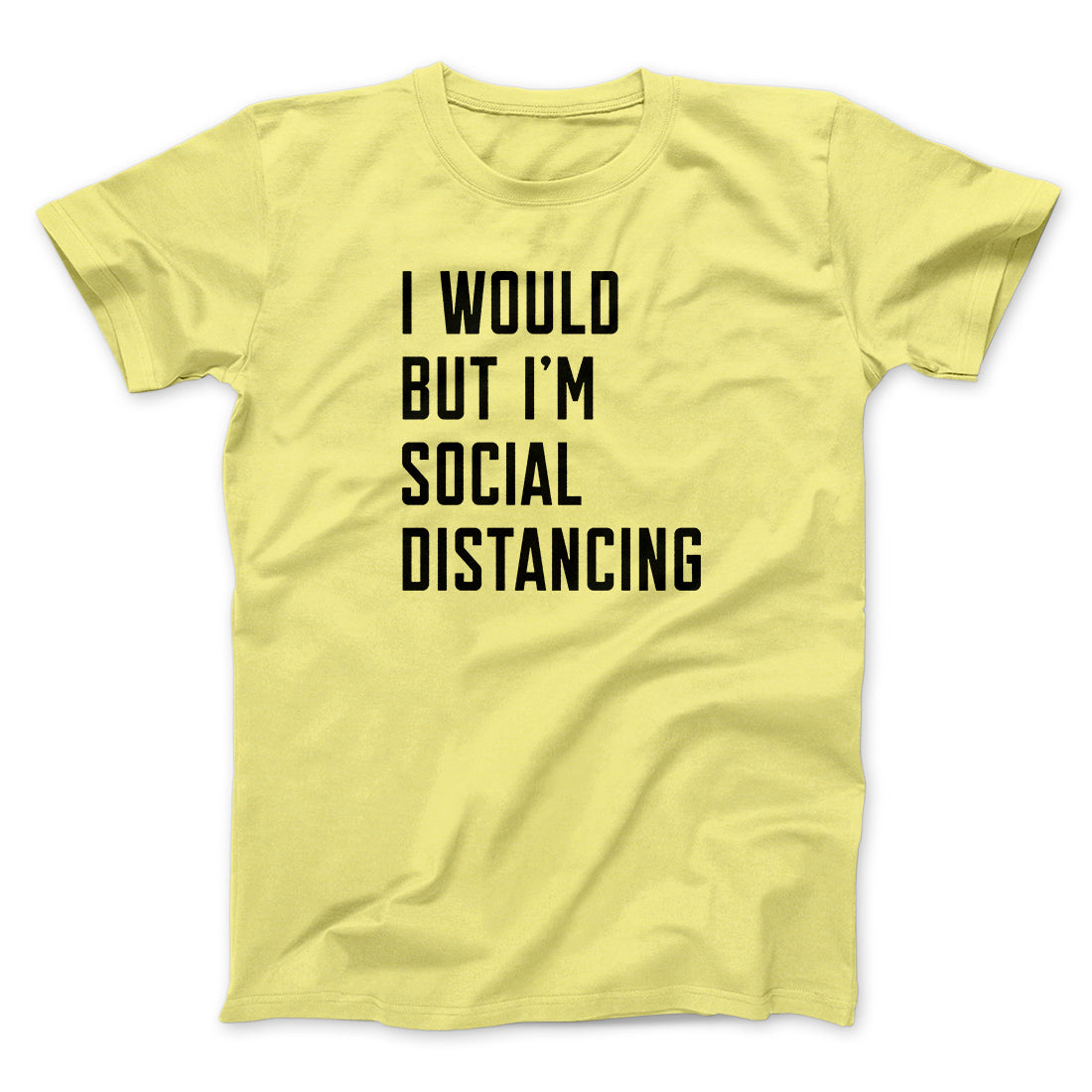 I Would But I'm Social Distancing Men/Unisex T-Shirt | Funny Shirt from Famous In Real Life