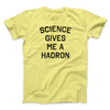 Science Gives Me A Hadron Men/Unisex T-Shirt Yellow | Funny Shirt from Famous In Real Life