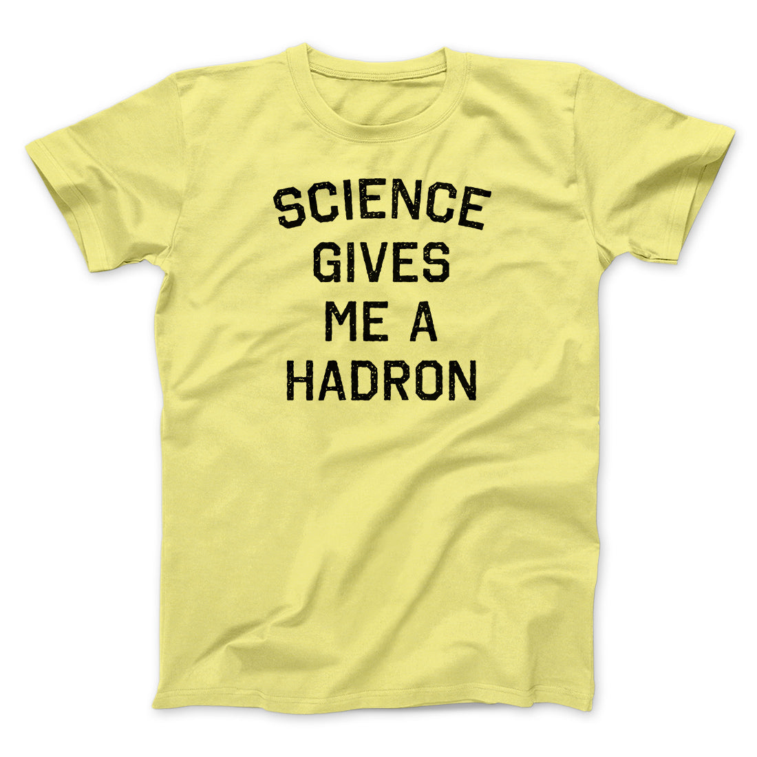 Science Gives Me A Hadron Men/Unisex T-Shirt Yellow | Funny Shirt from Famous In Real Life
