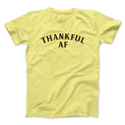 Thankful AF Funny Thanksgiving Men/Unisex T-Shirt Maize Yellow | Funny Shirt from Famous In Real Life