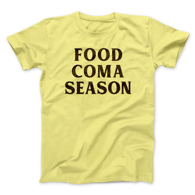 Food Coma Season Funny Thanksgiving Men/Unisex T-Shirt Maize Yellow | Funny Shirt from Famous In Real Life