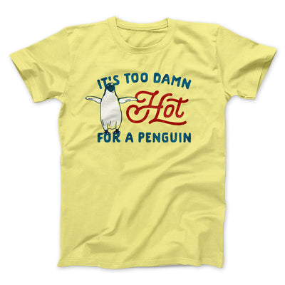It's Too Damn Hot for a Penguin Funny Movie Men/Unisex T-Shirt Yellow | Funny Shirt from Famous In Real Life