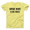 Drink Wine And Be Nice Men/Unisex T-Shirt Maize Yellow | Funny Shirt from Famous In Real Life