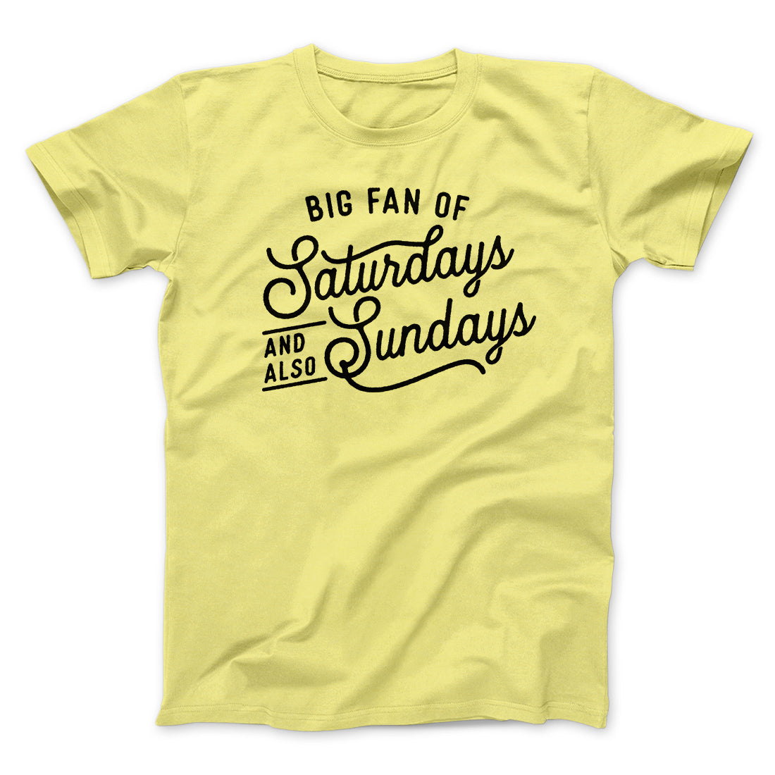 Big Fan of Saturdays And Also Sundays Funny Men/Unisex T-Shirt | Funny Shirt from Famous In Real Life