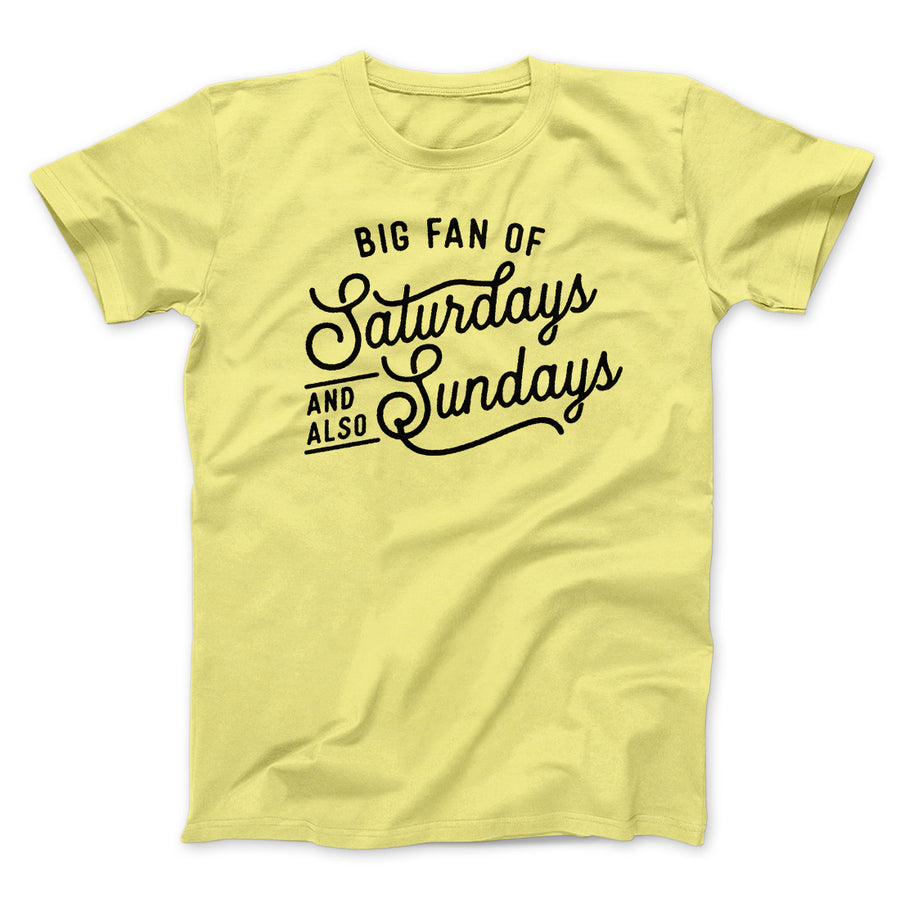 Big Fan of Saturdays And Also Sundays Funny Men/Unisex T-Shirt Maize Yellow | Funny Shirt from Famous In Real Life