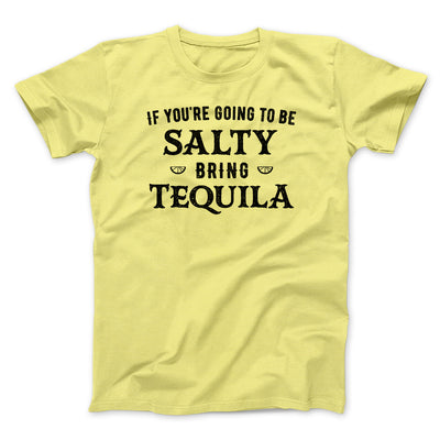 If You're Going To Be Salty, Bring Tequila Men/Unisex T-Shirt Maize Yellow | Funny Shirt from Famous In Real Life