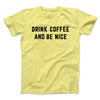 Drink Coffee And Be Nice Men/Unisex T-Shirt Maize Yellow | Funny Shirt from Famous In Real Life