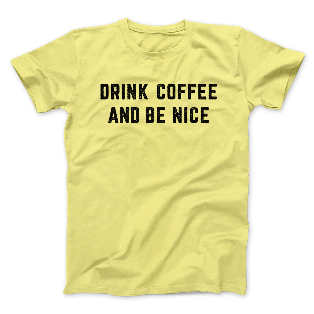 Drink Coffee And Be Nice Men/Unisex T-Shirt | Funny Shirt from Famous In Real Life