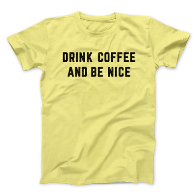 Drink Coffee And Be Nice Men/Unisex T-Shirt Maize Yellow | Funny Shirt from Famous In Real Life