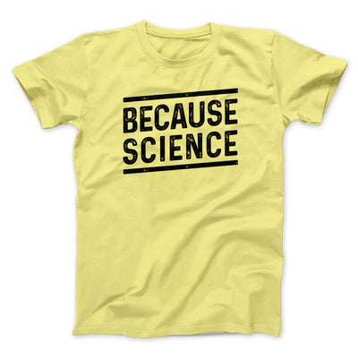 Because Science Men/Unisex T-Shirt Maize Yellow | Funny Shirt from Famous In Real Life
