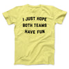 I Just Hope Both Teams Have Fun Funny Men/Unisex T-Shirt Maize Yellow | Funny Shirt from Famous In Real Life