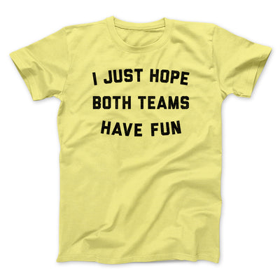 I Just Hope Both Teams Have Fun Funny Men/Unisex T-Shirt Maize Yellow | Funny Shirt from Famous In Real Life