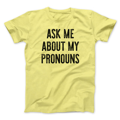 Ask Me About My Pronouns Men/Unisex T-Shirt Yellow | Funny Shirt from Famous In Real Life