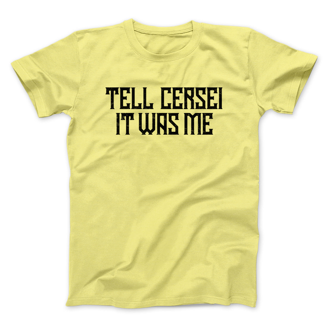 Tell Cersei It Was Me Men/Unisex T-Shirt | Funny Shirt from Famous In Real Life