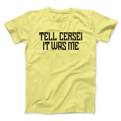 Tell Cersei It Was Me Men/Unisex T-Shirt Yellow | Funny Shirt from Famous In Real Life