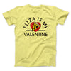 Pizza Is My Valentine Men/Unisex T-Shirt Maize Yellow | Funny Shirt from Famous In Real Life