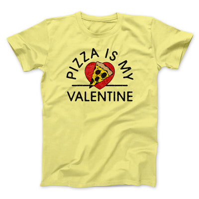 Pizza Is My Valentine Men/Unisex T-Shirt Maize Yellow | Funny Shirt from Famous In Real Life