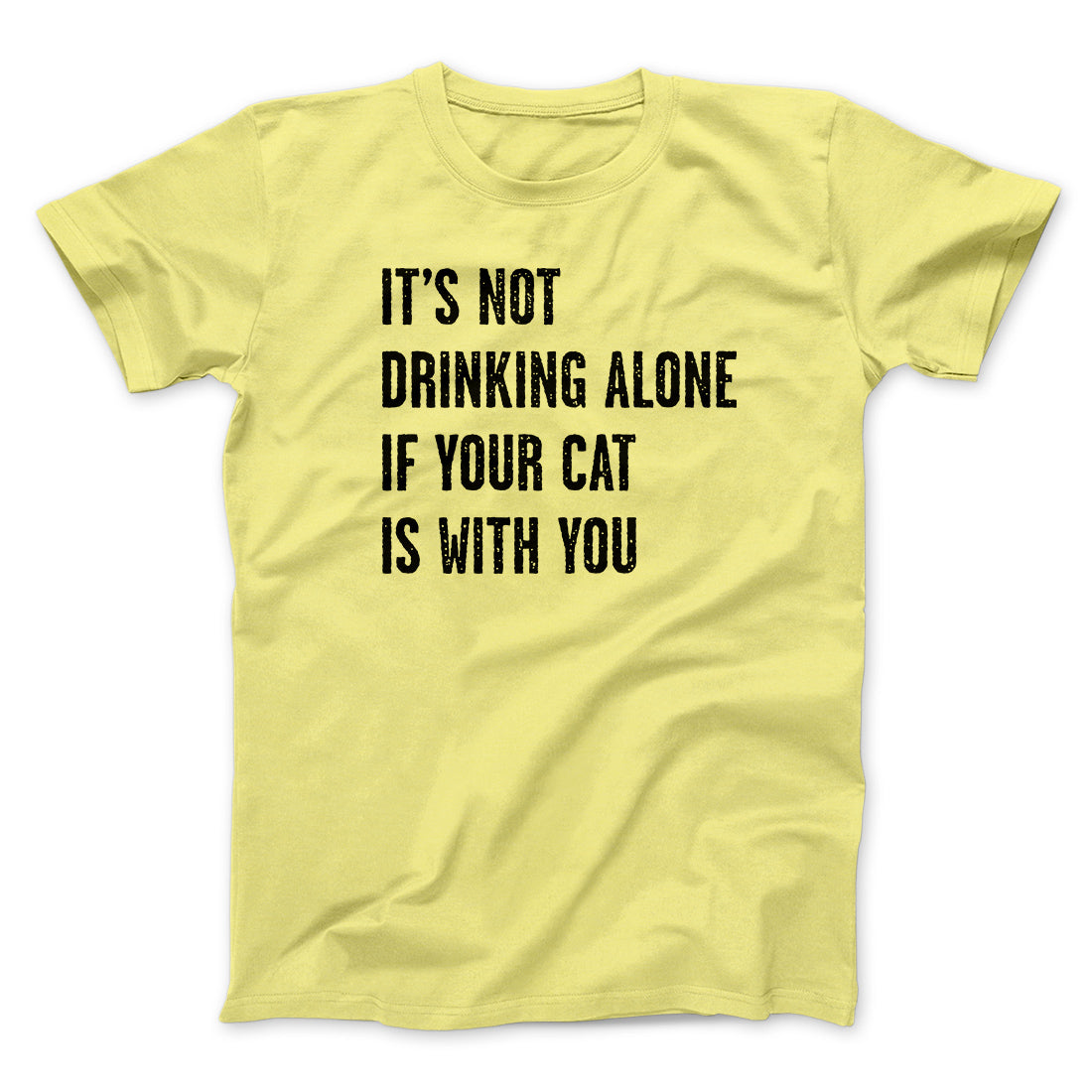 It's Not Drinking Alone If Your Cat Is With You Men/Unisex T-Shirt | Funny Shirt from Famous In Real Life