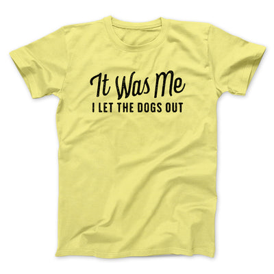 It Was Me I Let The Dogs Out Men/Unisex T-Shirt Yellow | Funny Shirt from Famous In Real Life
