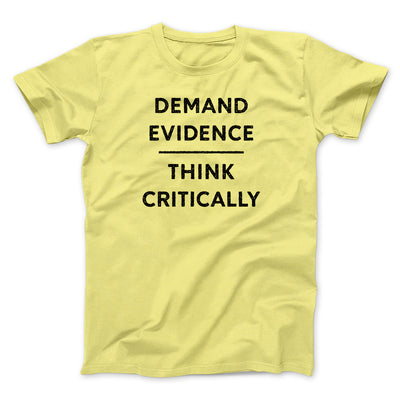 Demand Evidence and Think Critically Men/Unisex T-Shirt Yellow | Funny Shirt from Famous In Real Life