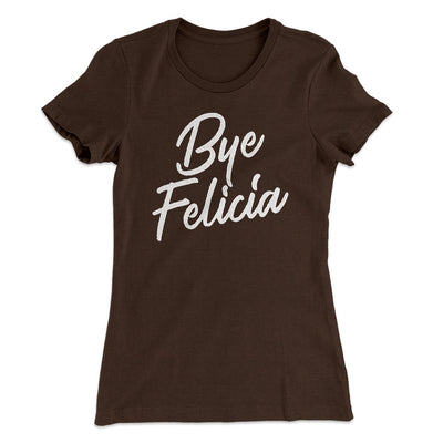Bye Felicia Women's T-Shirt | Funny Shirt from Famous In Real Life