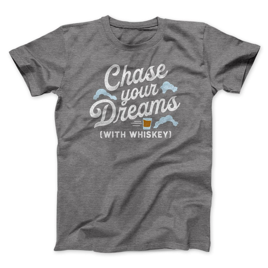 Chase Your Dreams With Whiskey Men/Unisex T-Shirt | Funny Shirt from Famous In Real Life