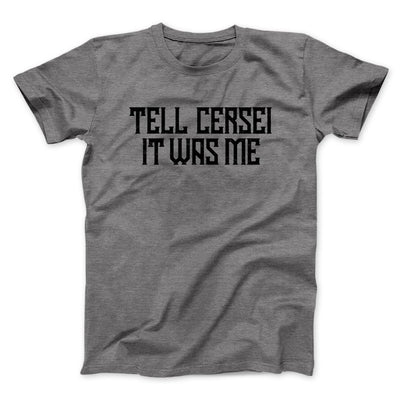 Tell Cersei It Was Me Men/Unisex T-Shirt Deep Heather | Funny Shirt from Famous In Real Life