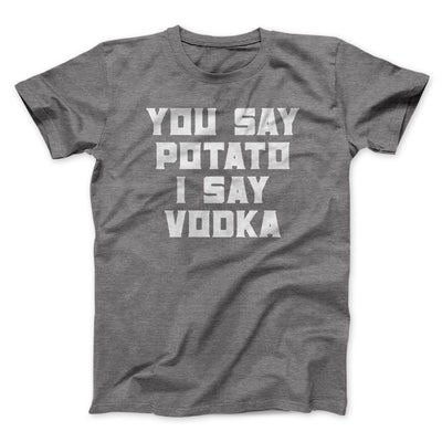 You Say Potato, I Say Vodka Men/Unisex T-Shirt Deep Heather | Funny Shirt from Famous In Real Life
