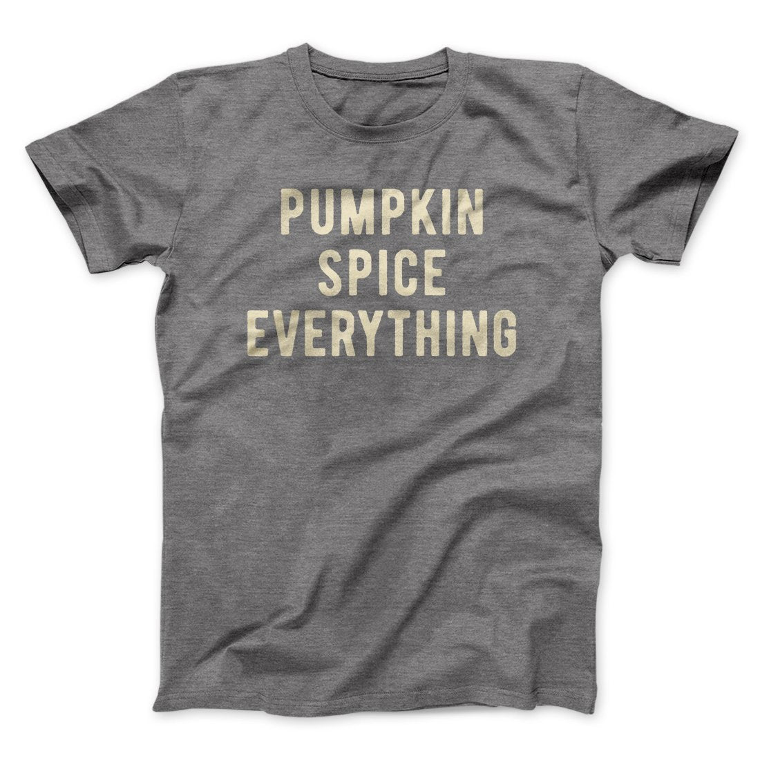 Pumpkin Spice Everything Funny Thanksgiving Men/Unisex T-Shirt | Funny Shirt from Famous In Real Life
