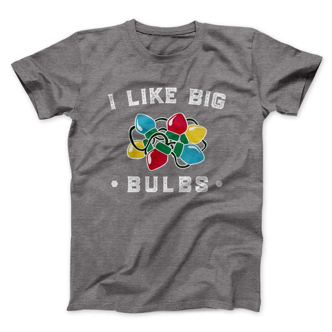 I Like Big Bulbs Men/Unisex T-Shirt | Funny Shirt from Famous In Real Life