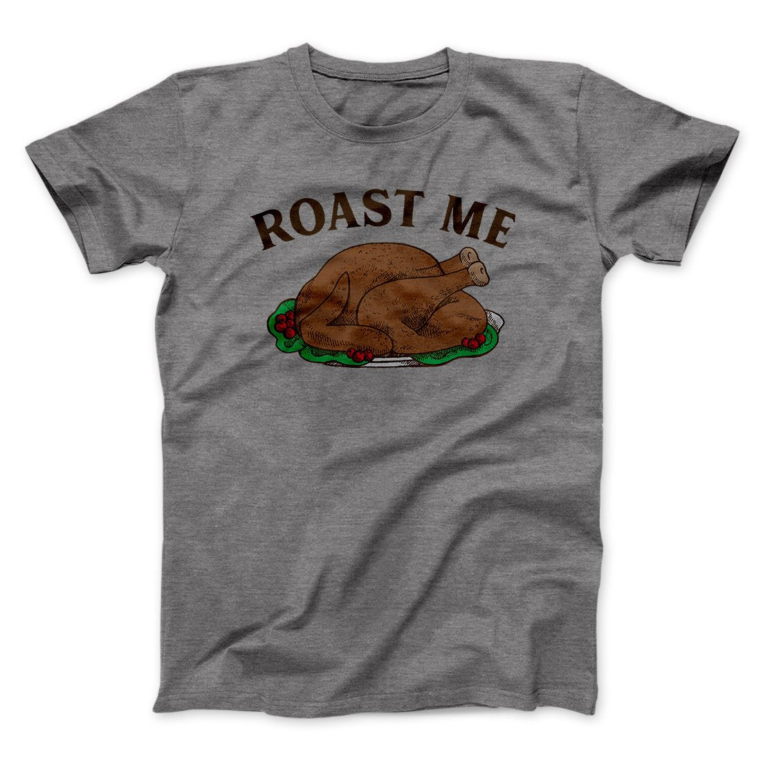 Roast Me Funny Thanksgiving Men/Unisex T-Shirt Deep Heather | Funny Shirt from Famous In Real Life