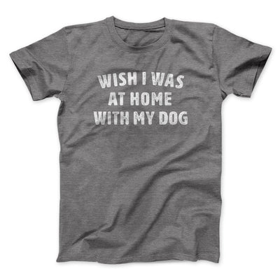 Wish I Was At Home With My Dog Funny Men/Unisex T-Shirt Deep Heather | Funny Shirt from Famous In Real Life
