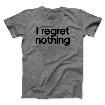 I Regret Nothing Men/Unisex T-Shirt Deep Heather | Funny Shirt from Famous In Real Life