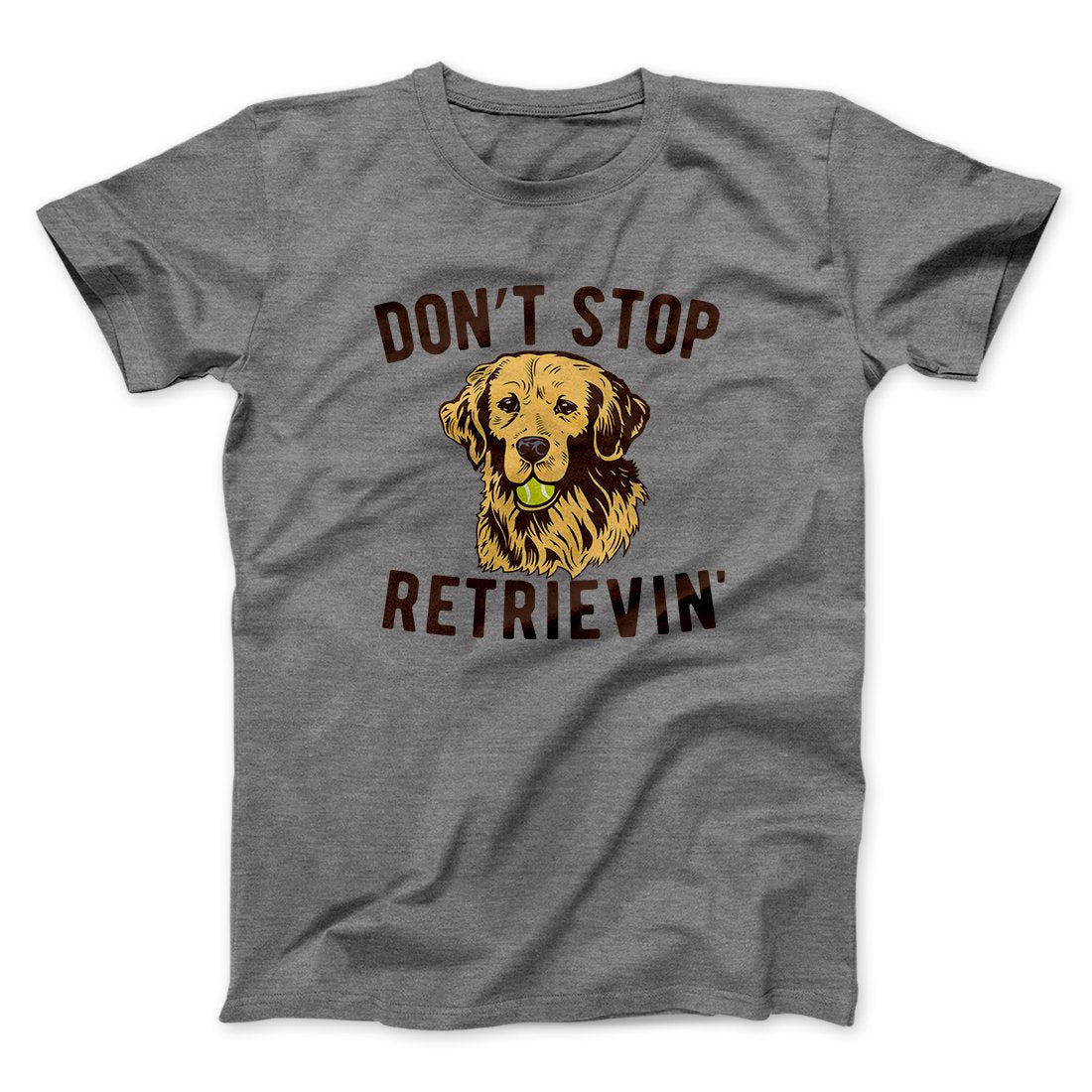 Don't Stop Retrievin' Men/Unisex T-Shirt | Funny Shirt from Famous In Real Life