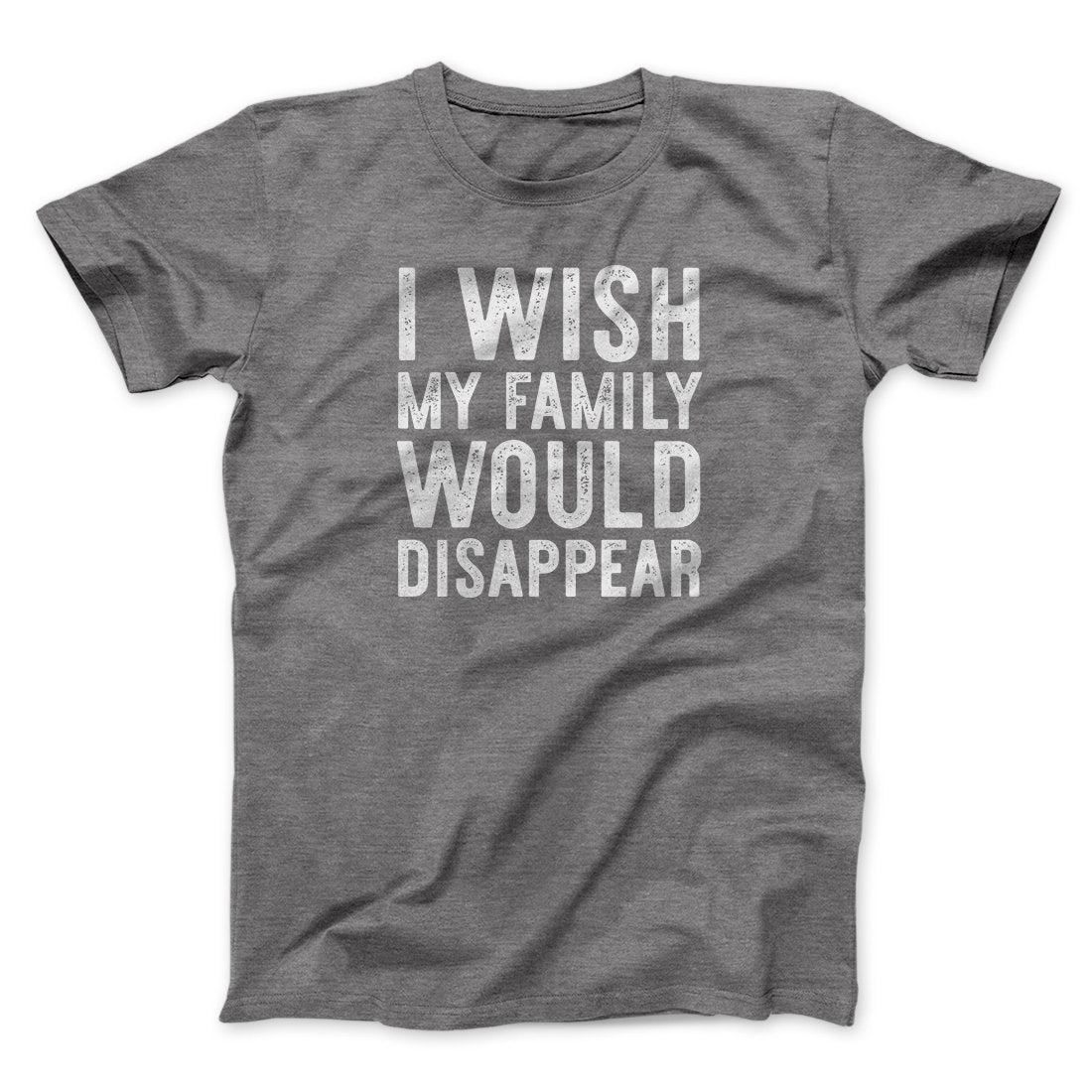 I Wish My Family Would Disappear Funny Movie Men/Unisex T-Shirt Deep Heather | Funny Shirt from Famous In Real Life