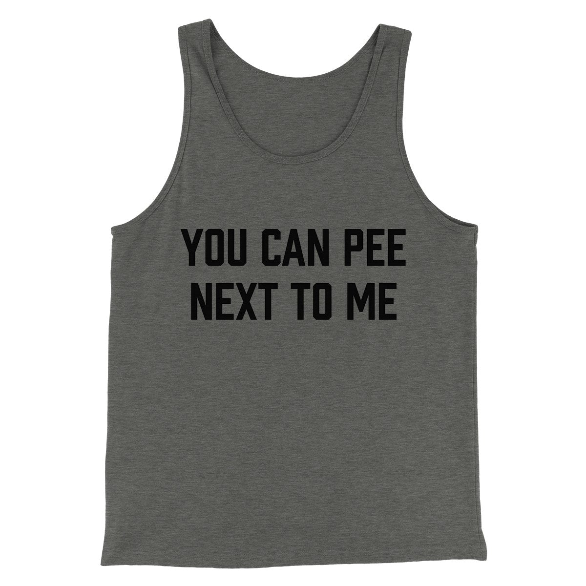 You Can Pee Next To Me Men/Unisex Tank Top | Funny Shirt from Famous In Real Life