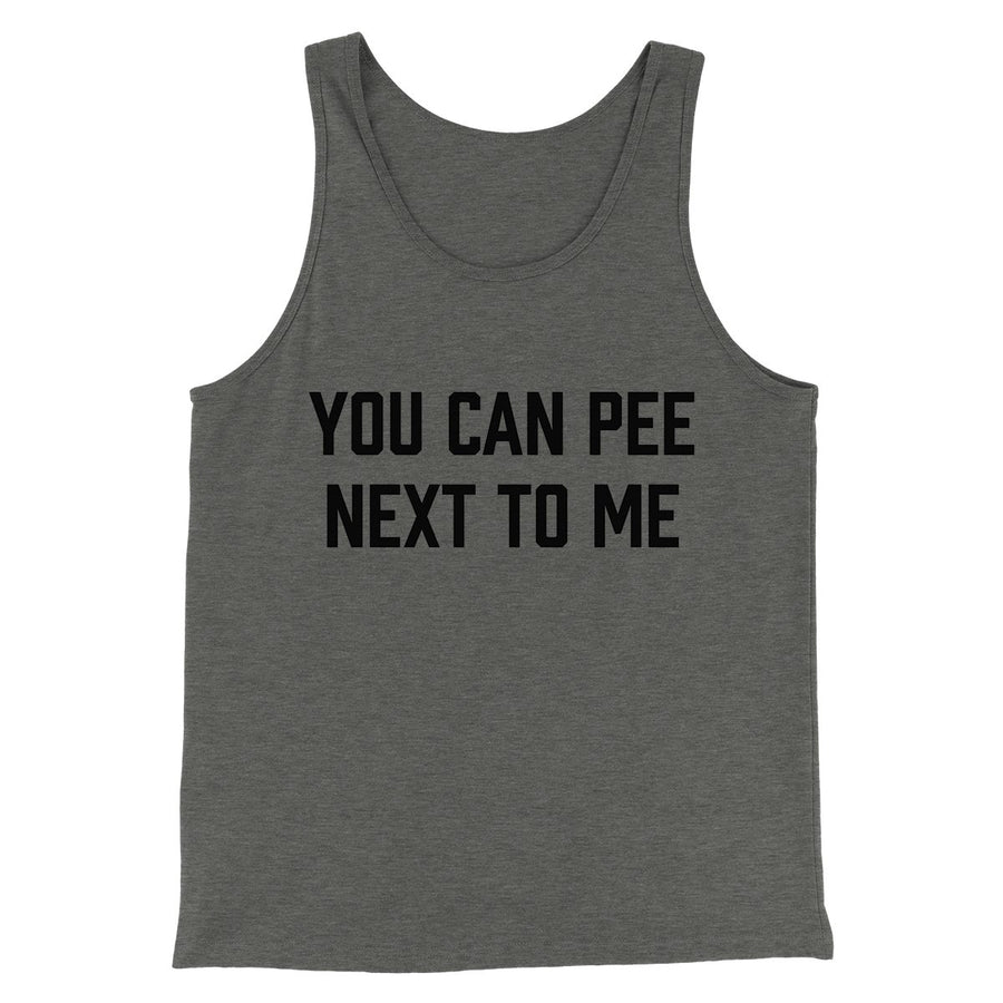 You Can Pee Next To Me Men/Unisex Tank Top | Funny Shirt from Famous In Real Life