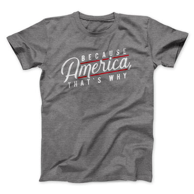 Because America, That's Why Men/Unisex T-Shirt Deep Heather | Funny Shirt from Famous In Real Life