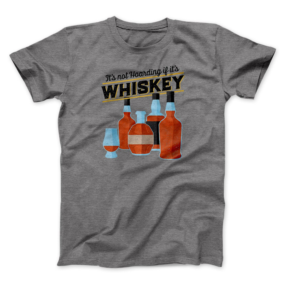 It's Not Hoarding If It's Whiskey Funny Men/Unisex T-Shirt | Funny Shirt from Famous In Real Life