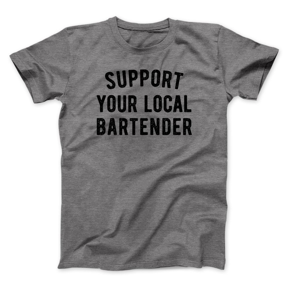 Support Your Local Bartender Men/Unisex T-Shirt | Funny Shirt from Famous In Real Life