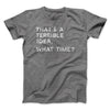 That's A Terrible Idea, What Time? Men/Unisex T-Shirt Deep Heather | Funny Shirt from Famous In Real Life