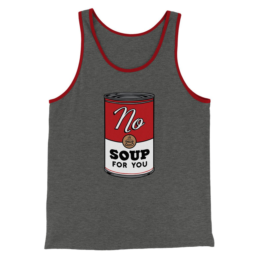 No Soup For You Men/Unisex Tank Top | Funny Shirt from Famous In Real Life
