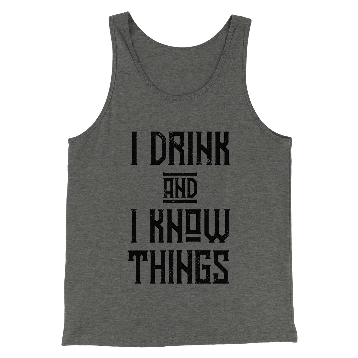 I Drink and I Know Things Men/Unisex Tank Top | Funny Shirt from Famous In Real Life