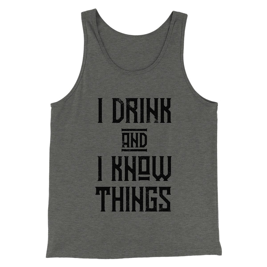 I Drink and I Know Things Men/Unisex Tank Top | Funny Shirt from Famous In Real Life
