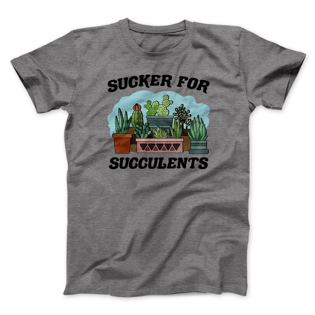 Sucker For Succulents Men/Unisex T-Shirt | Funny Shirt from Famous In Real Life
