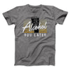 Alcohol You Later Men/Unisex T-Shirt Deep Heather | Funny Shirt from Famous In Real Life