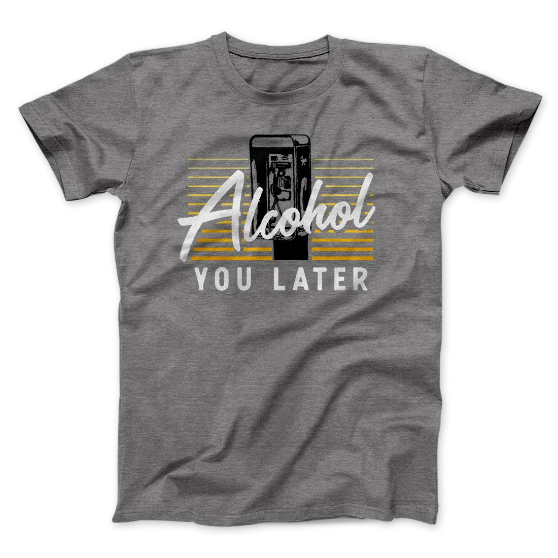 Alcohol You Later Men/Unisex T-Shirt | Funny Shirt from Famous In Real Life